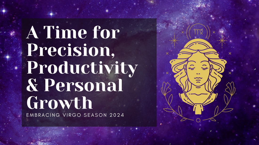 Harnessing the Power of Virgo Season: A Time for Precision, Productivity, and Personal Growth