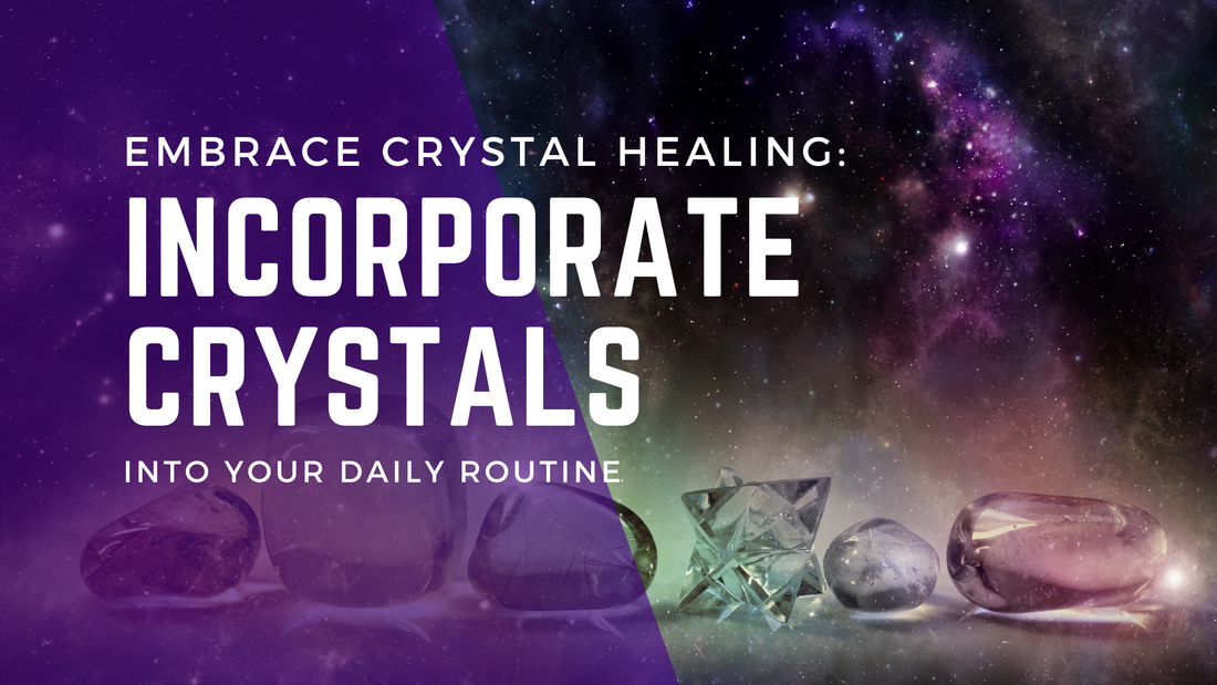 Embrace Crystal Healing: Incorporate Crystals into Your Daily Routine